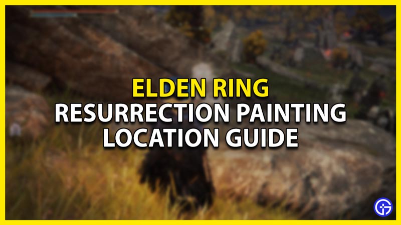 resurrection painting location guide in elden ring