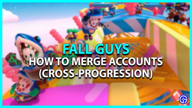 fall guys how to merge accounts cross progression