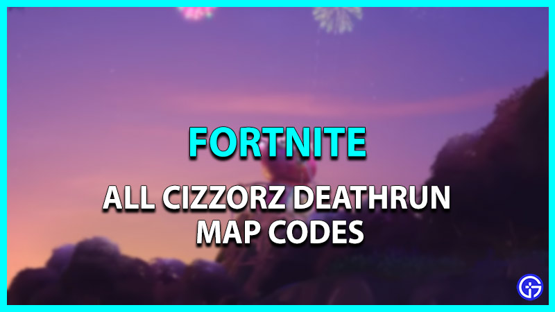 fortnite all cizzorz deathrun map codes