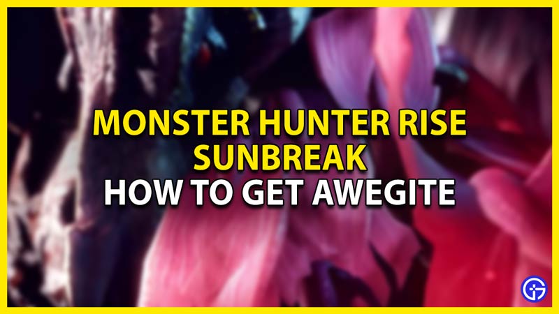 how to get awegite in monster hunter rise sunbreak