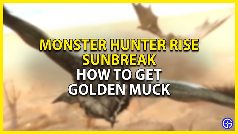 how to get golden muck in monster hunter rise sunbreak