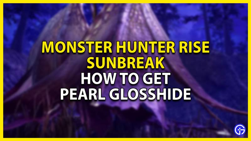 how to get pearl glosshide in monster hunter rise sunbreak
