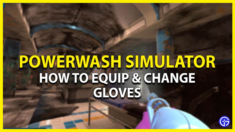 powerwash simulator how to change equip gloves