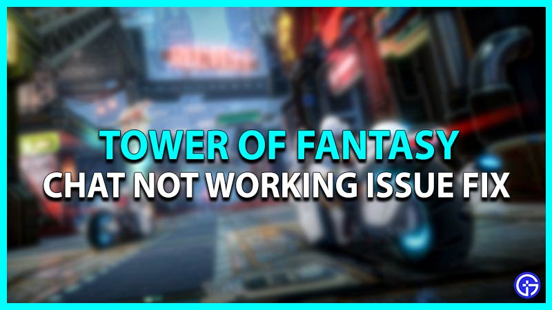 Chat Not Working issue fix in Tower of Fantasy