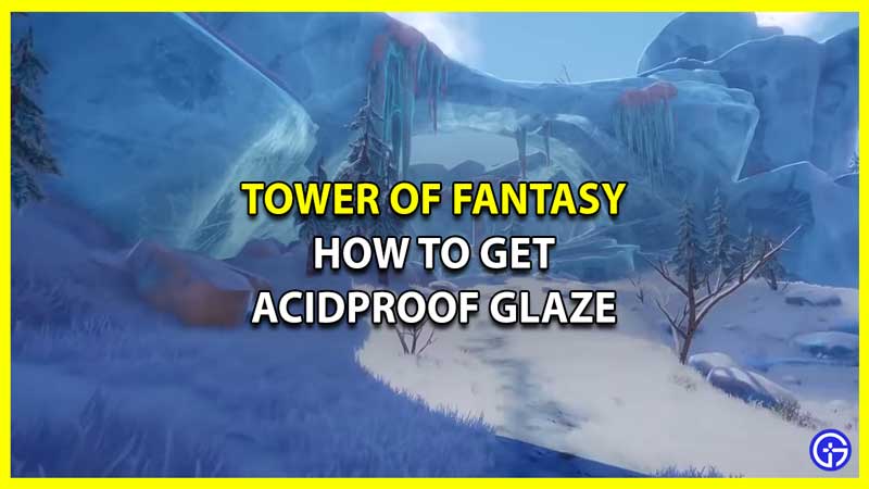 How to Get and Use Acidproof Glaze in Tower of Fantasy