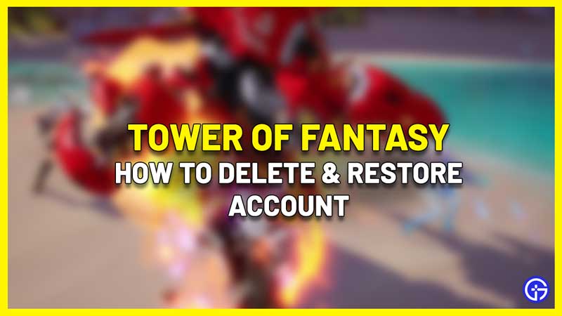 How To Delete & Restore Tower Of Fantasy Account