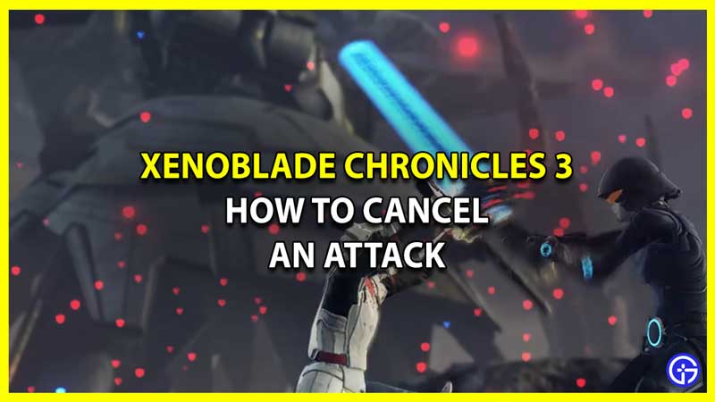 How to Cancel an Attack in Xenoblade Chronicles 3