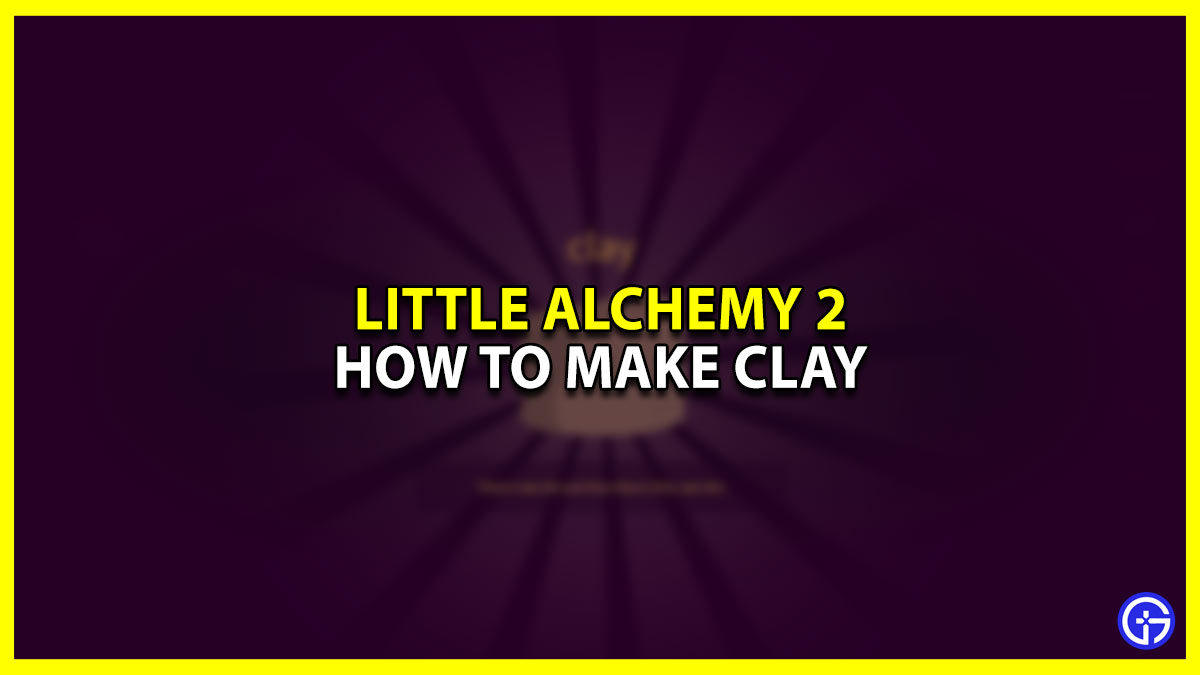 Clay In Little Alchemy 2: How To Make And Use