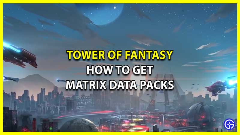 How to Get Matrix Data Packs in Tower of Fantasy