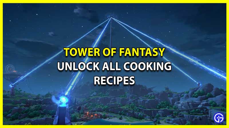 How to Unlock All Cooking Recipes in Tower of Fantasy
