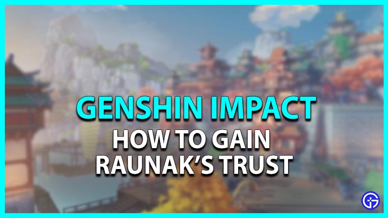 How to gain Raunak's Trust in Genshin Impact