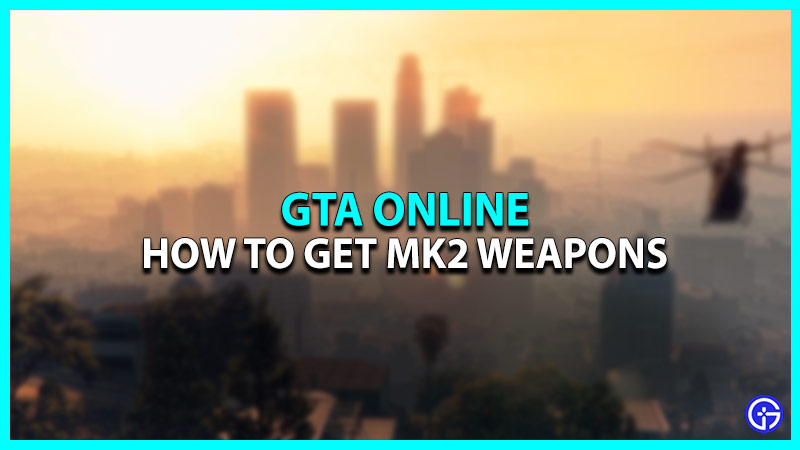 How to get MK2 Weapons in GTA Online