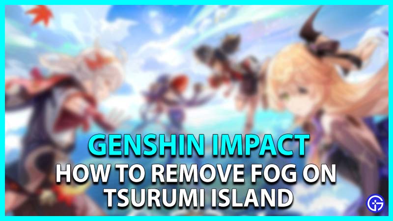 How to remove fog on Tsurumi island in Genshin Impact