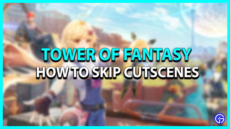 How to Skip Cutscenes in Tower of Fantasy