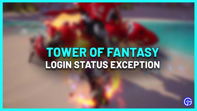 Tower Of Fantasy Login Status Exception Fix