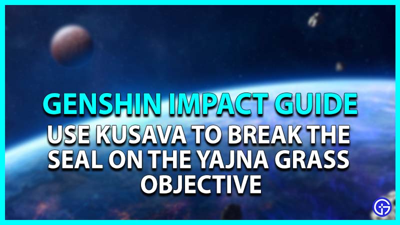 Use Kusava to Break the Seal on the Yajna Grass Objective in Genshin Impact