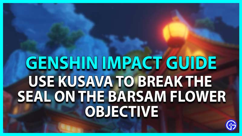 Use Kusava to break the seal on Barsam Flowers Objective in Genshin Impact