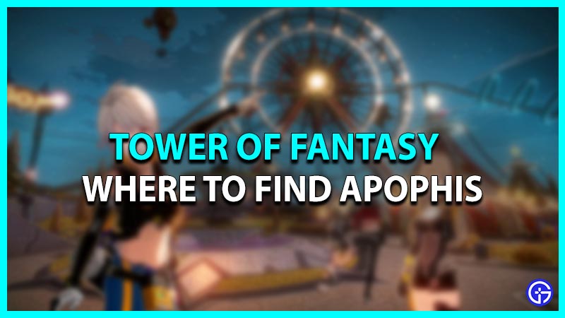 Where to find Apophis in Tower of Fantasy