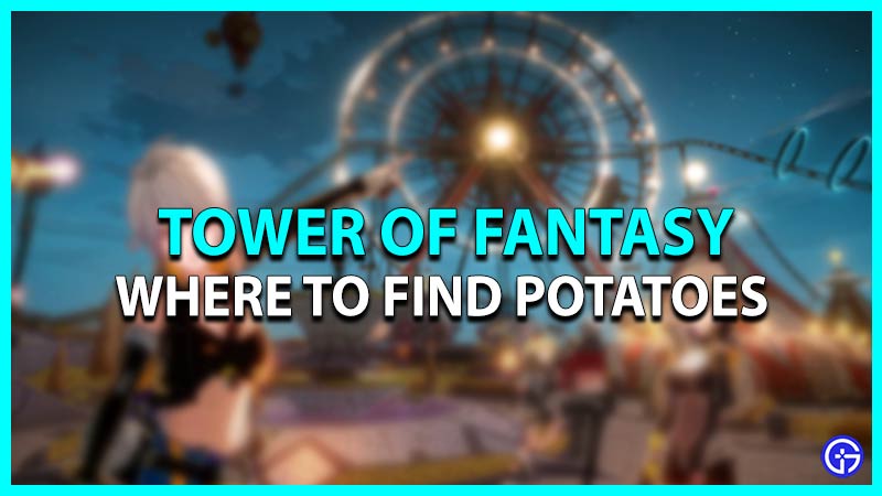 Where to find Potatoes in Tower of Fantasy