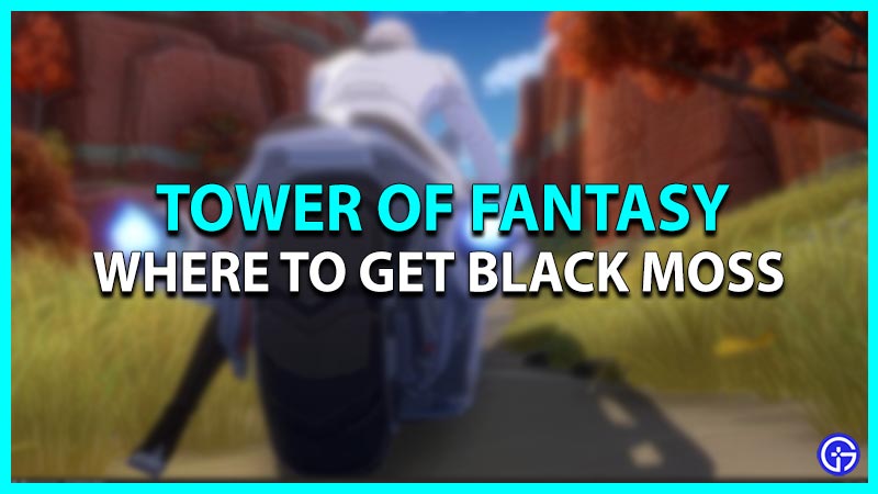 Where to get Black Moss in Tower of Fantasy