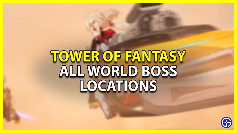 tower of fantasy tof all world boss locations