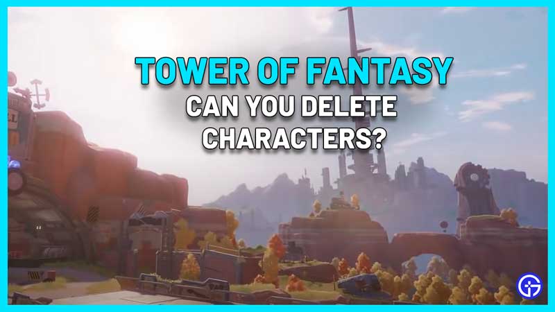 how-to-delete-character-in-tower-of-fantasy