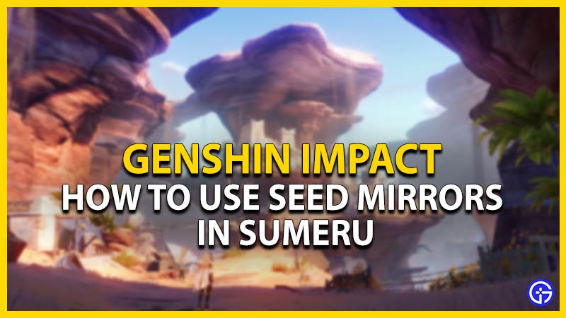 genshin impact use seed mirrors sumeru