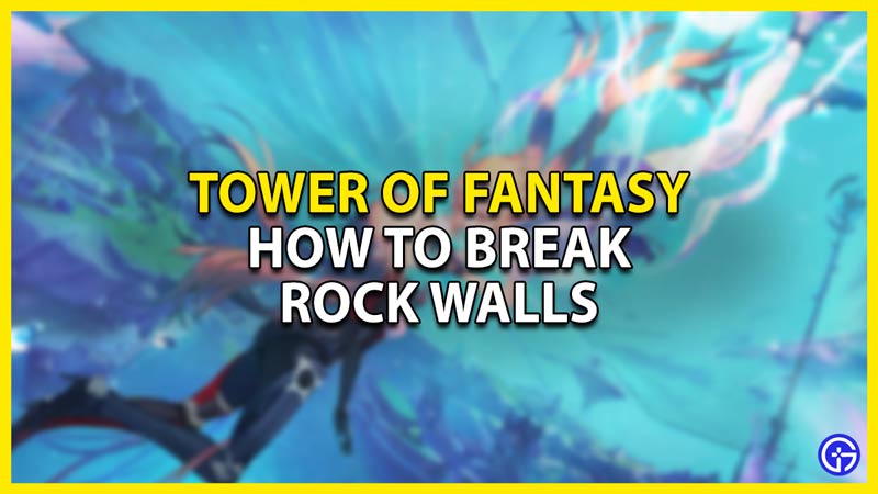 how to break rock walls & rocks in tower of fantasy