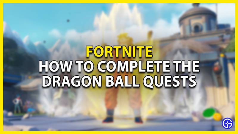 how to complete the dragon ball quests in fortnite