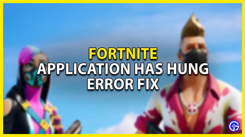 how to fix the application hung error in fortnite