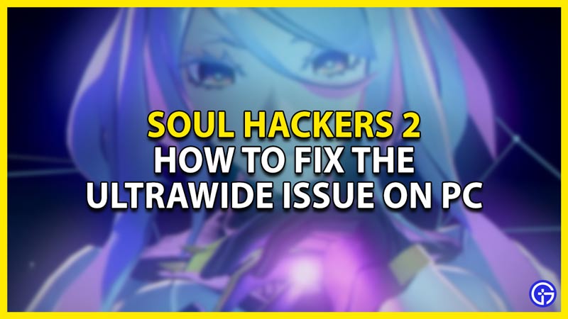 how to fix the ultrawide issue on pc in soul hackers 2
