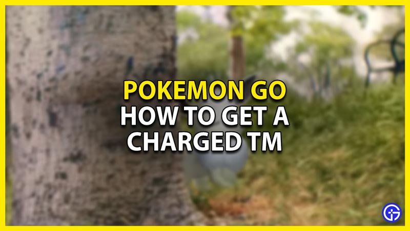 how to get a charged tm in pokemon go