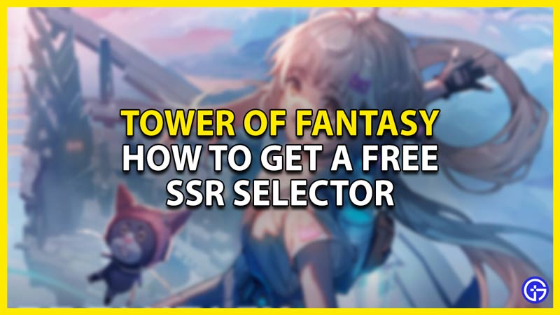 how to get a ssr selector in tower of fantasy