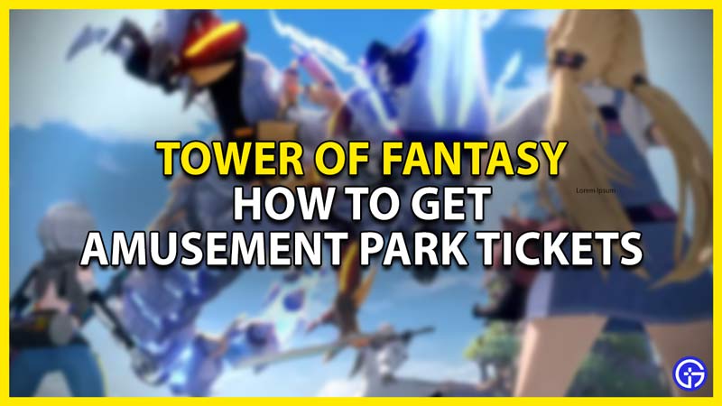 how to get amusement park tickets in tower of fantasy