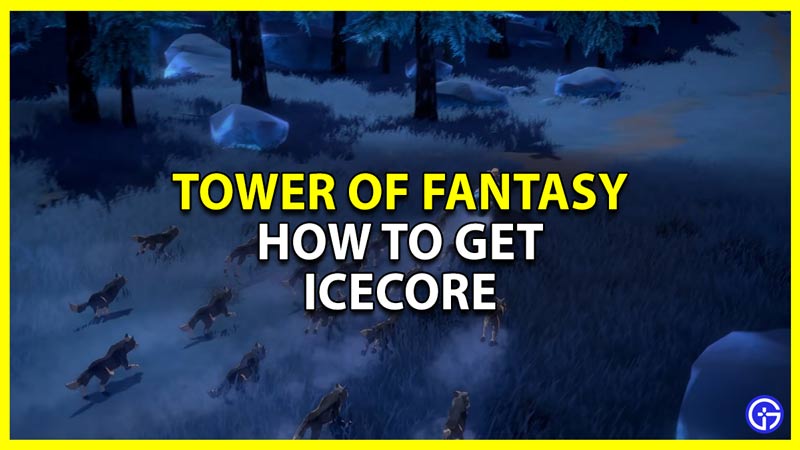 tower of fantasy tof where to find icecore