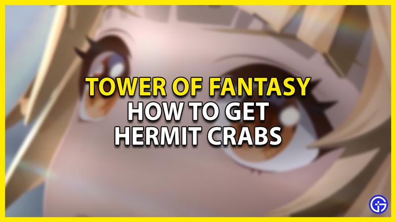 how to get hermit crabs in tower of fantasy