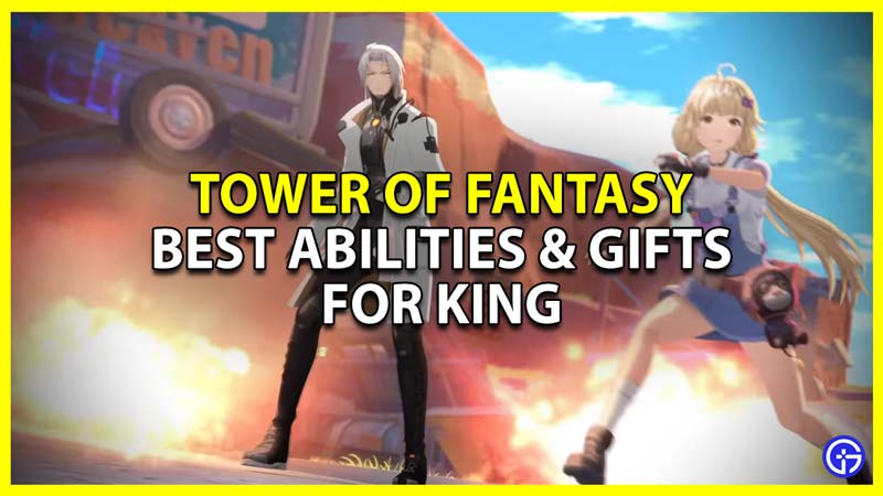 tower of fantasy tof best abilities and gifts for king