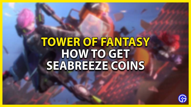 how to get seabreeze coins in tower of fantasy