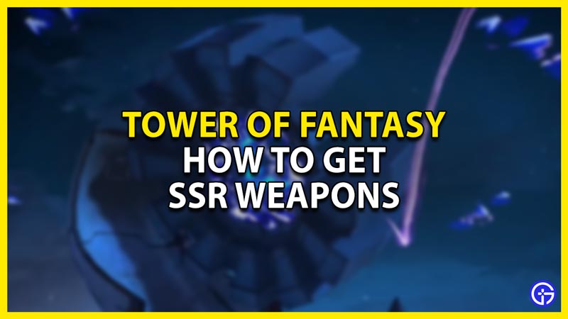 how to get ssr weapons in tower of fantasy