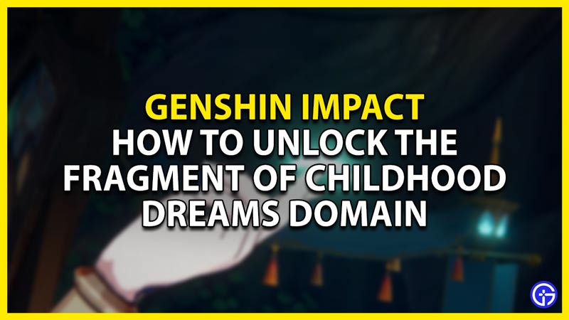 how to unlock the fragment of childhood dreams domain in genshin impact