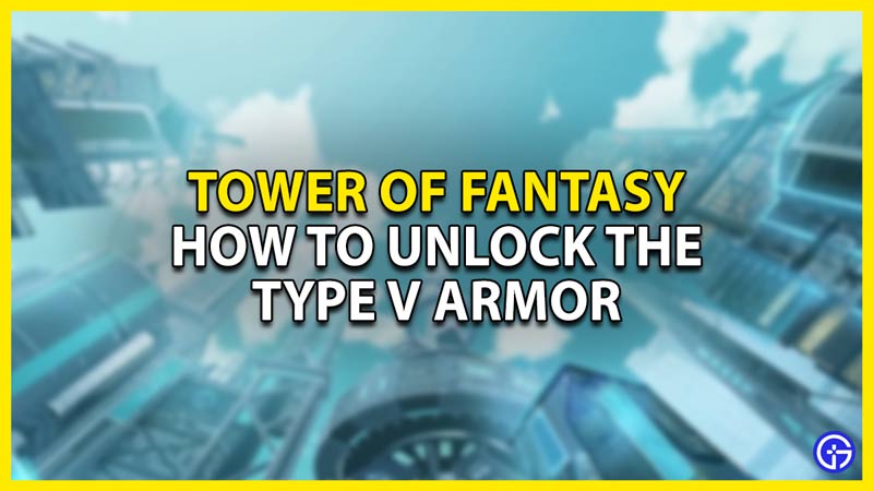 how to unlock the type v armor in tower of fantasy