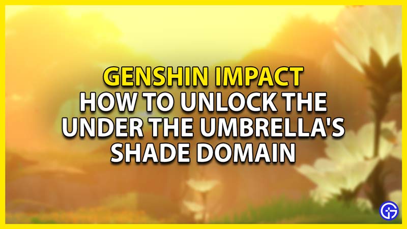 how to unlock the under the umbrella's shade domain in genshin impact