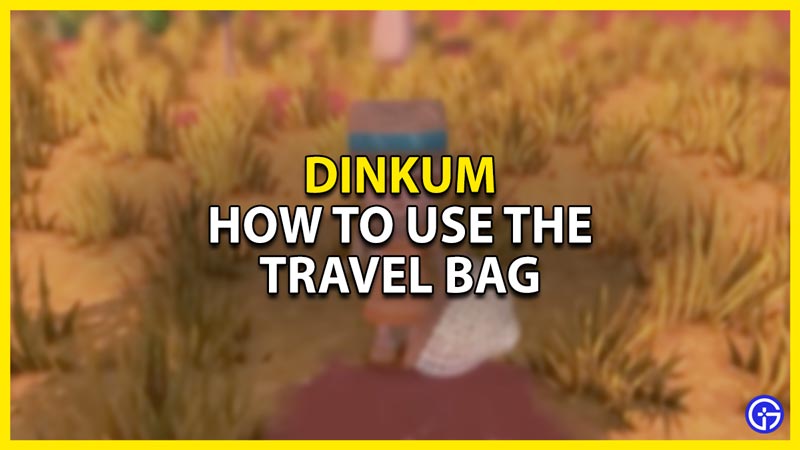 how to use the travel bag in dinkum
