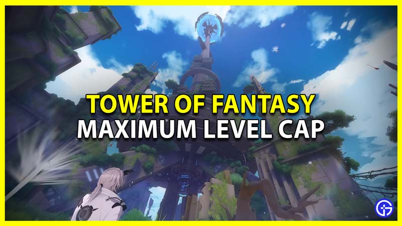 tower of fantasy tof maximum level cap