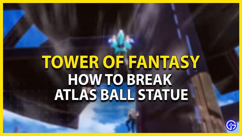 how to break atlas ball statue tower of statue