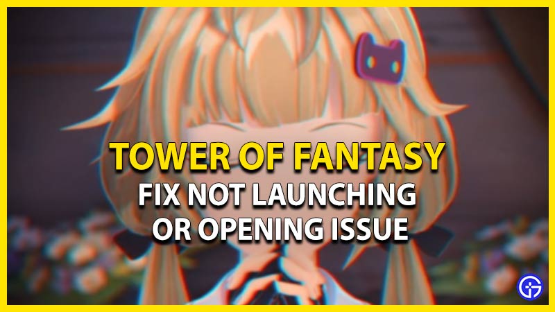 how to fix not launching or opening issue tower of fantasy