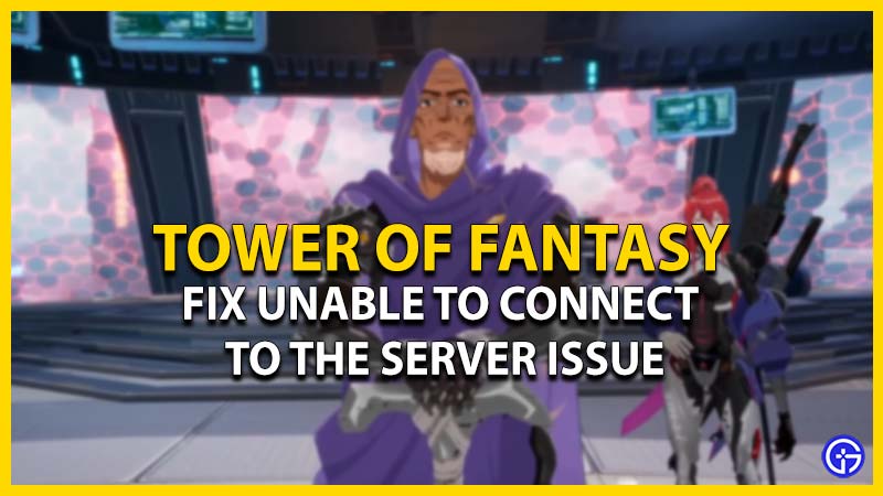tower of fantasy how to fix unable to connect to server issue