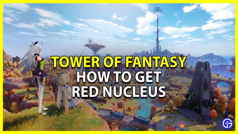 how to get red nucleus in tower of fantasy