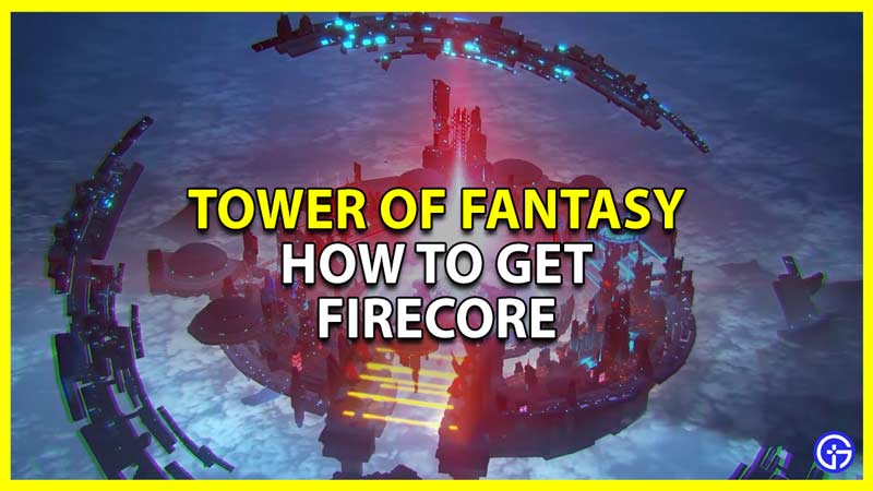 tower of fantasy how to get and use firecores