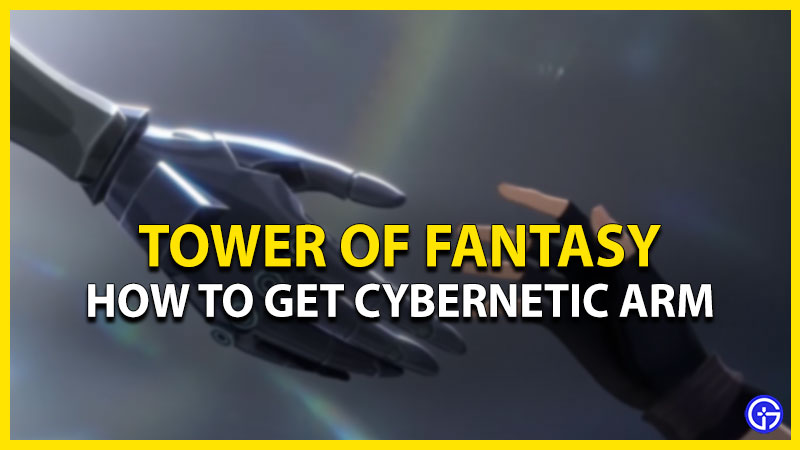how to get cybernetic arm in tower of fantasy